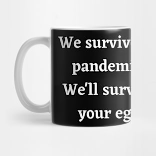 We survived a pandemic, We'll survive your ego Mug